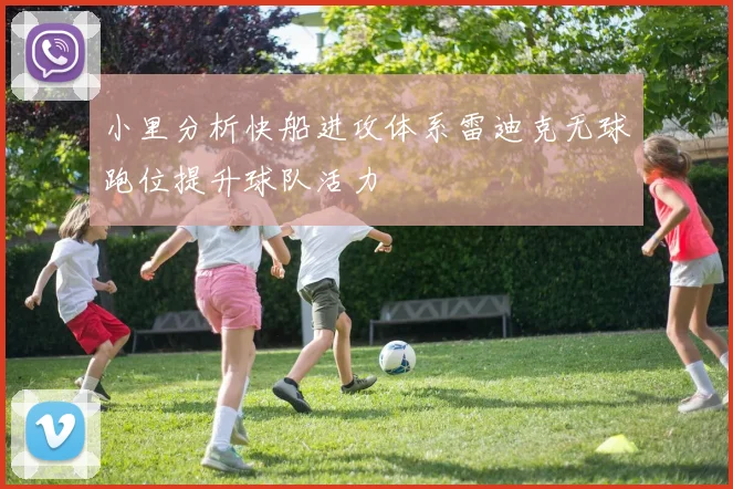 小里分析快船进攻体系雷迪克无球跑位提升球队活力