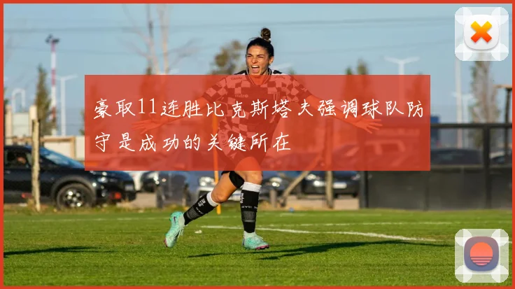 豪取11连胜比克斯塔夫强调球队防守是成功的关键所在