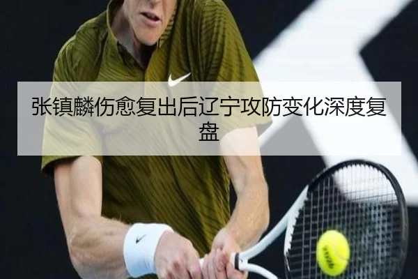 张镇麟伤愈复出后辽宁攻防变化深度复盘 | KYgaming